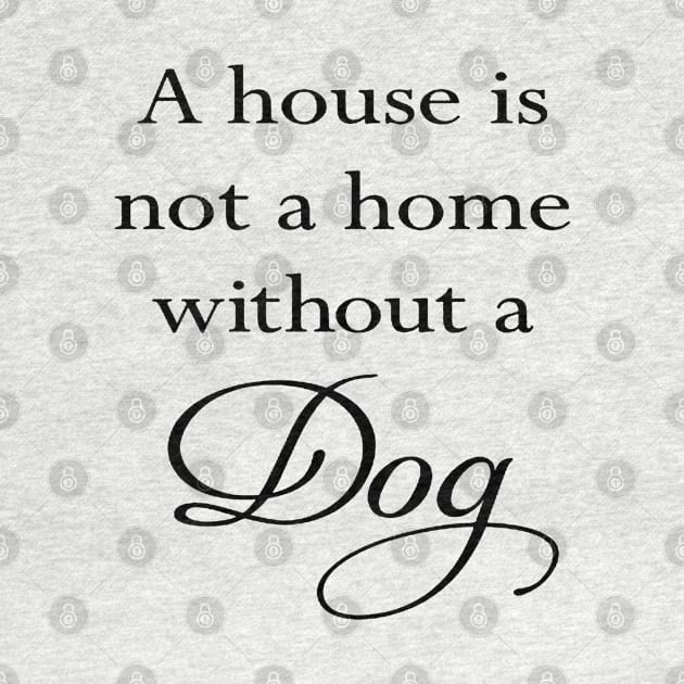 A House Is Not A Home Without A Dog Quote by taiche